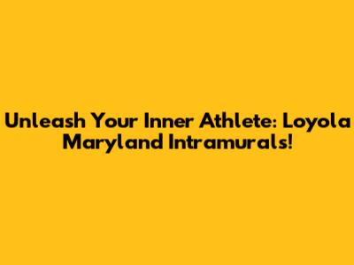 Unleash Your Inner Athlete: Loyola Maryland Intramurals!