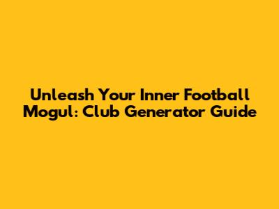 Unleash Your Inner Football Mogul: Club Generator Guide