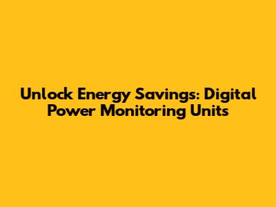 Unlock Energy Savings: Digital Power Monitoring Units