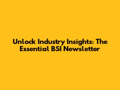 Unlock Industry Insights: The Essential BSI Newsletter