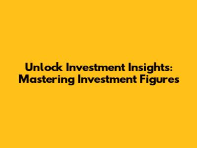 Unlock Investment Insights: Mastering Investment Figures