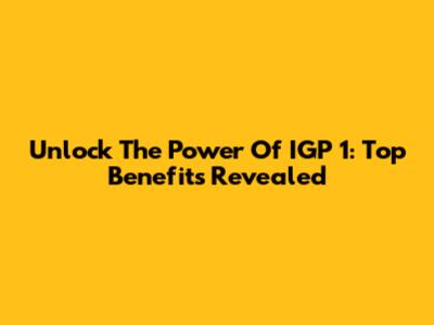 Unlock The Power Of IGP 1: Top Benefits Revealed