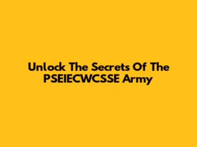 Unlock The Secrets Of The PSEIECWCSSE Army