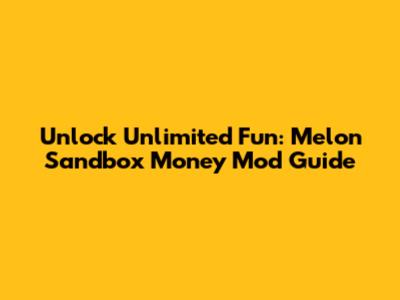 Unlock Unlimited Fun: Melon Sandbox Money Mod Guide