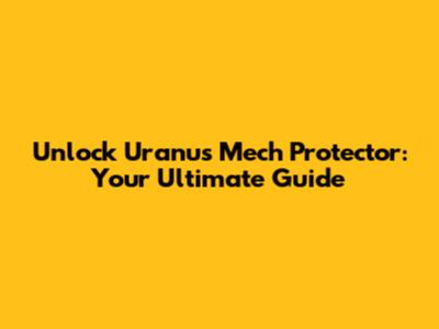 Unlock Uranus Mech Protector: Your Ultimate Guide