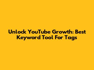Unlock YouTube Growth: Best Keyword Tool For Tags