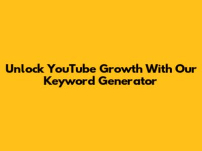 Unlock YouTube Growth With Our Keyword Generator