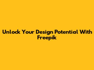 Unlock Your Design Potential With Freepik