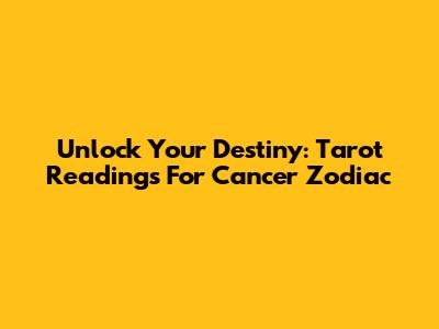 Unlock Your Destiny: Tarot Readings For Cancer Zodiac