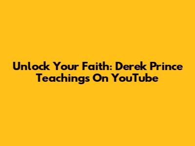 Unlock Your Faith: Derek Prince Teachings On YouTube