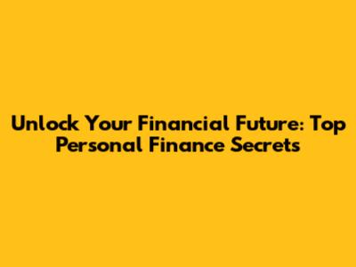 Unlock Your Financial Future: Top Personal Finance Secrets