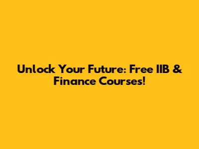 Unlock Your Future: Free IIB & Finance Courses!