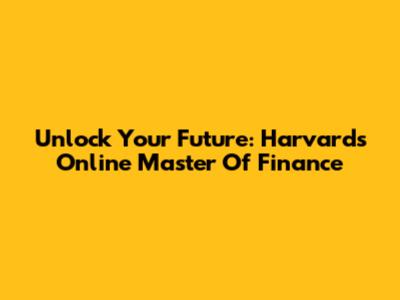 Unlock Your Future: Harvard's Online Master Of Finance