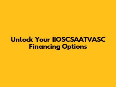 Unlock Your IIOSCSAATVASC Financing Options