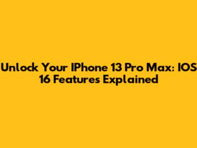Unlock Your IPhone 13 Pro Max: IOS 16 Features Explained