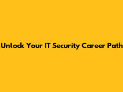 Unlock Your IT Security Career Path