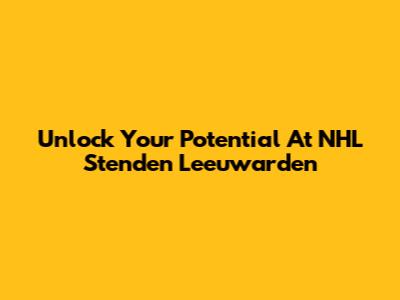 Unlock Your Potential At NHL Stenden Leeuwarden