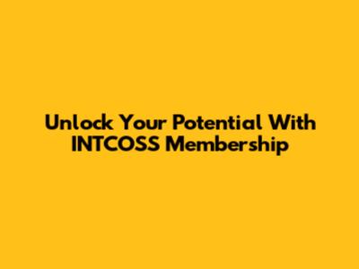 Unlock Your Potential With INTCOSS Membership