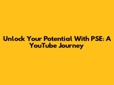 Unlock Your Potential With PSE: A YouTube Journey
