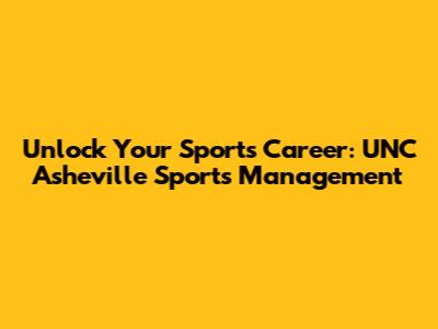 Unlock Your Sports Career: UNC Asheville Sports Management