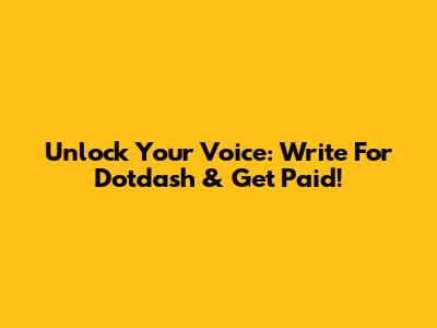 Unlock Your Voice: Write For Dotdash & Get Paid!