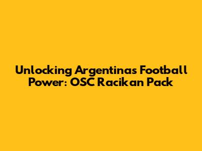Unlocking Argentina's Football Power: OSC Racikan Pack