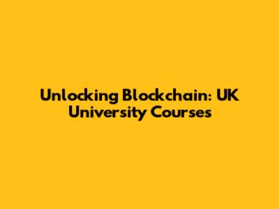 Unlocking Blockchain: UK University Courses