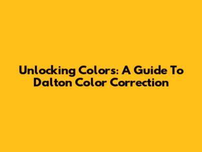 Unlocking Colors: A Guide To Dalton Color Correction
