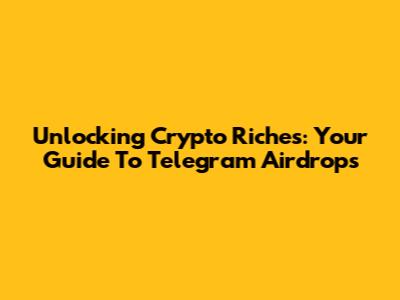 Unlocking Crypto Riches: Your Guide To Telegram Airdrops