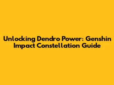 Unlocking Dendro Power: Genshin Impact Constellation Guide