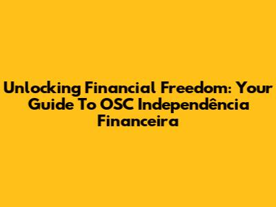 Unlocking Financial Freedom: Your Guide To OSC Independência Financeira