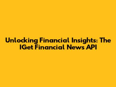 Unlocking Financial Insights: The IGet Financial News API