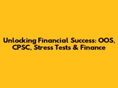Unlocking Financial Success: OOS, CPSC, Stress Tests & Finance