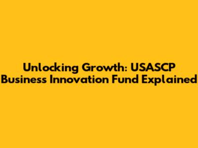 Unlocking Growth: USASCP Business Innovation Fund Explained