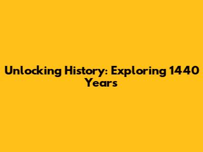 Unlocking History: Exploring 1440 Years