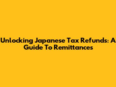 Unlocking Japanese Tax Refunds: A Guide To Remittances