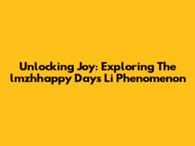 Unlocking Joy: Exploring The 'lmzhhappy Days Li' Phenomenon