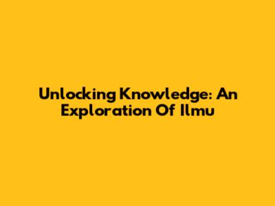 Unlocking Knowledge: An Exploration Of Ilmu