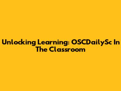 Unlocking Learning: OSCDailySc In The Classroom