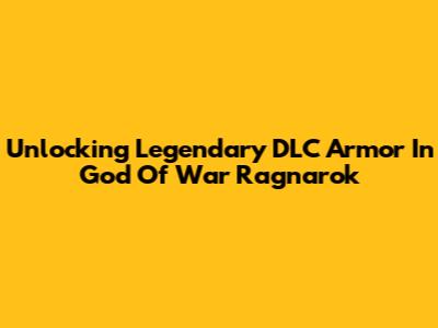 Unlocking Legendary DLC Armor In God Of War Ragnarok