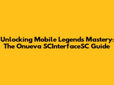 Unlocking Mobile Legends Mastery: The Onueva SCInterfaceSC Guide