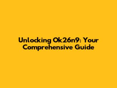 Unlocking Ok26n9: Your Comprehensive Guide