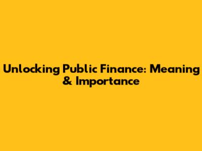 Unlocking Public Finance: Meaning & Importance