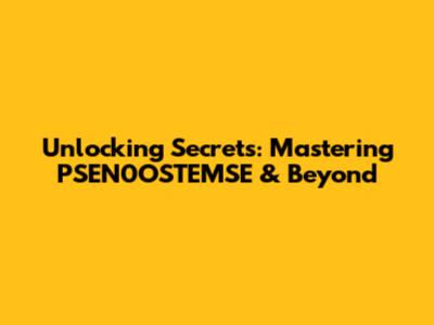 Unlocking Secrets: Mastering PSEN0OSTEMSE & Beyond