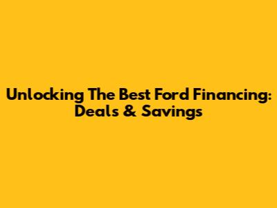 Unlocking The Best Ford Financing: Deals & Savings