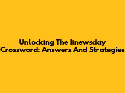 Unlocking The Iinewsday Crossword: Answers And Strategies