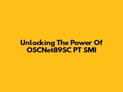 Unlocking The Power Of OSCNet89SC PT SMI
