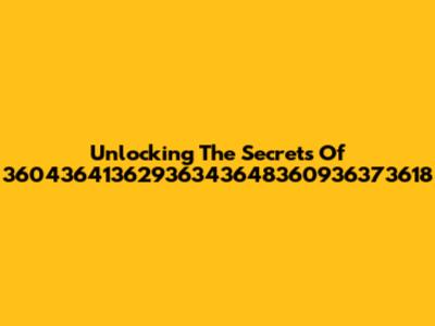 Unlocking The Secrets Of 36043641362936343648360936373618