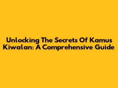 Unlocking The Secrets Of Kamus Kiwalan: A Comprehensive Guide