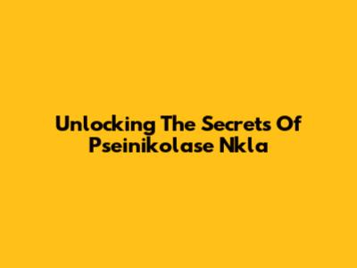 Unlocking The Secrets Of Pseinikolase Nkla